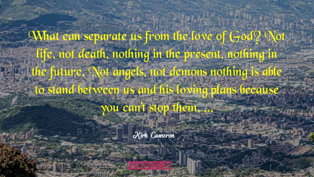 Kirk Cameron Quotes: What can separate us from