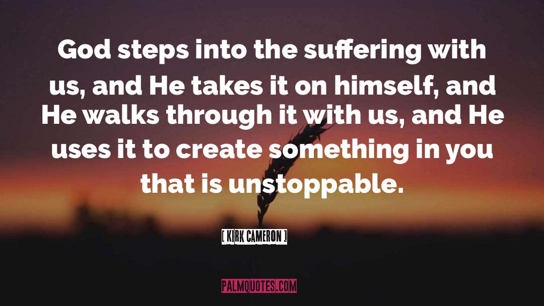 Kirk Cameron Quotes: God steps into the suffering
