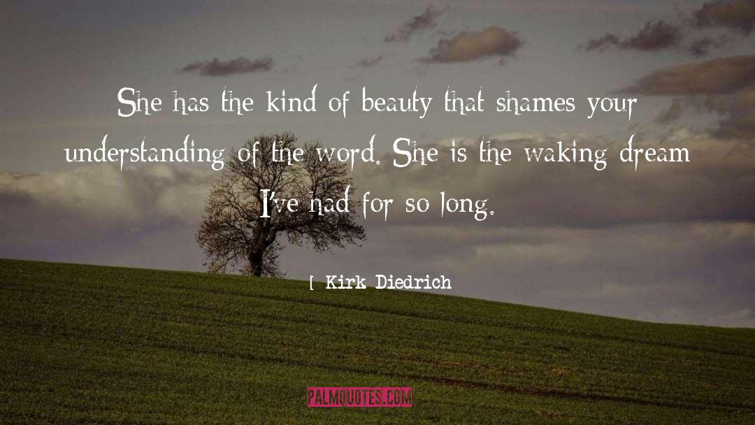 Kirk Diedrich Quotes: She has the kind of