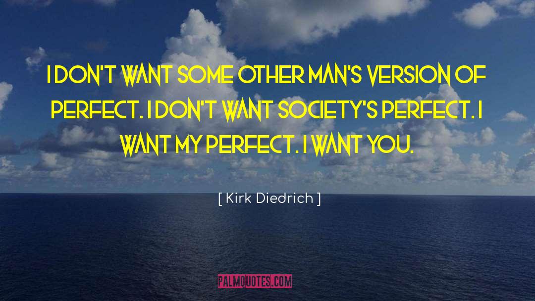 Kirk Diedrich Quotes: I don't want some other