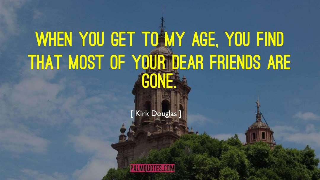 Kirk Douglas Quotes: When you get to my