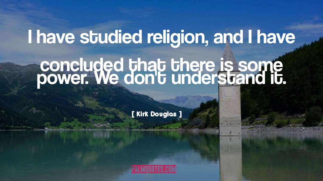 Kirk Douglas Quotes: I have studied religion, and