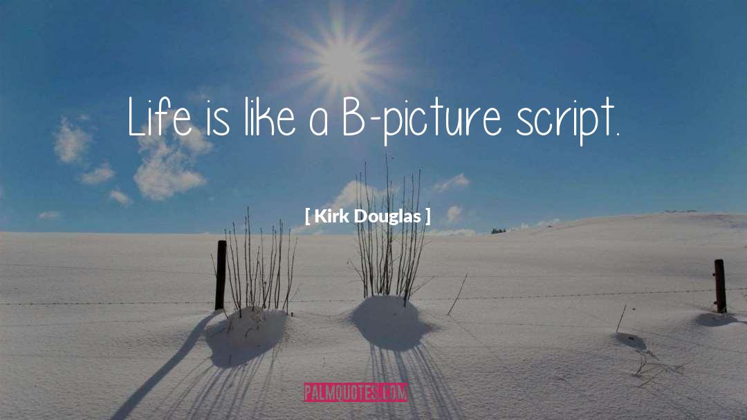 Kirk Douglas Quotes: Life is like a B-picture