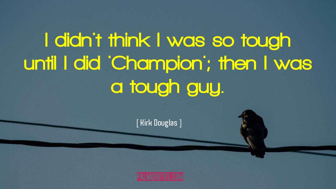 Kirk Douglas Quotes: I didn't think I was