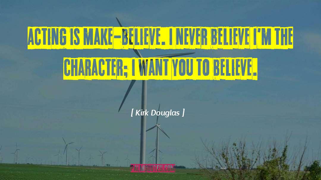 Kirk Douglas Quotes: Acting is make-believe. I never