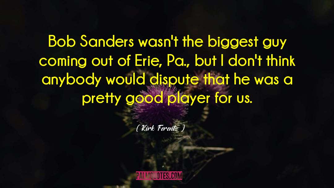 Kirk Ferentz Quotes: Bob Sanders wasn't the biggest