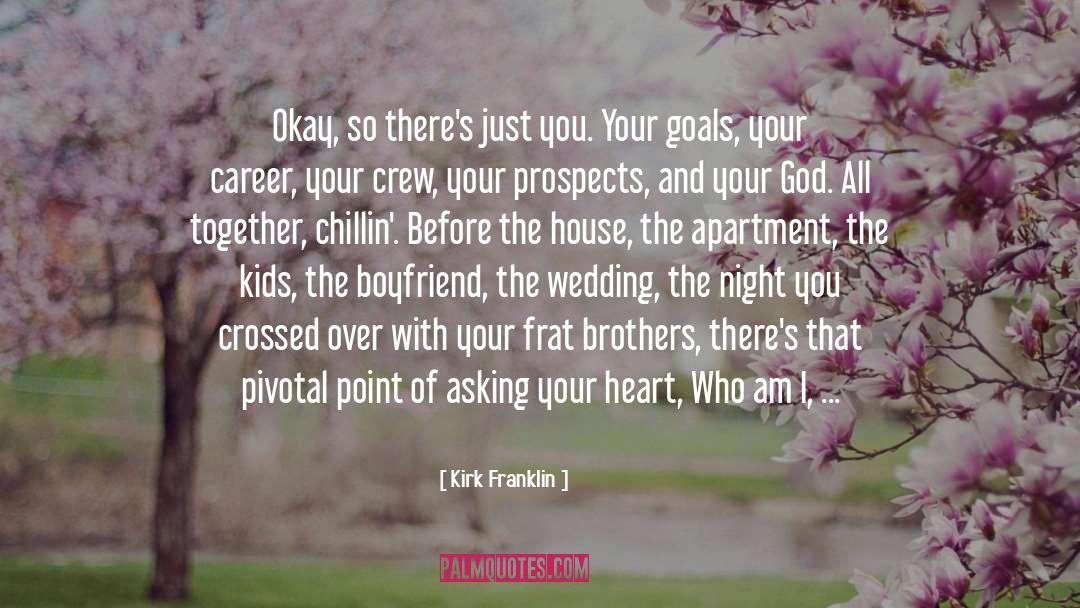 Kirk Franklin Quotes: Okay, so there's just you.