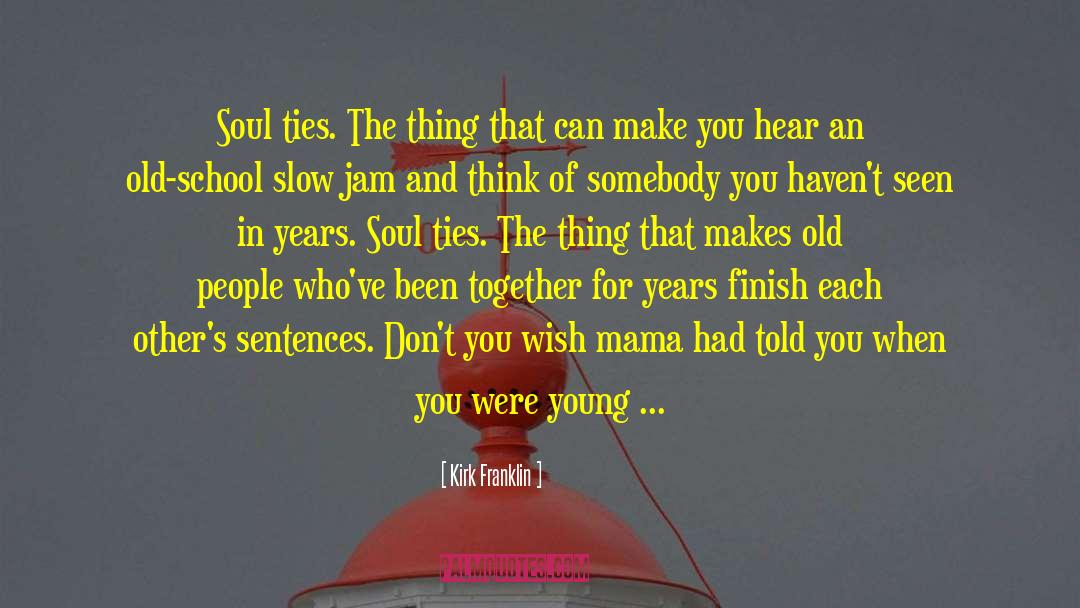 Kirk Franklin Quotes: Soul ties. The thing that