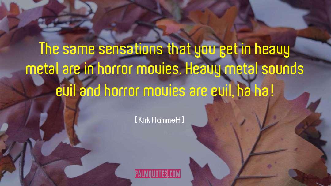 Kirk Hammett Quotes: The same sensations that you