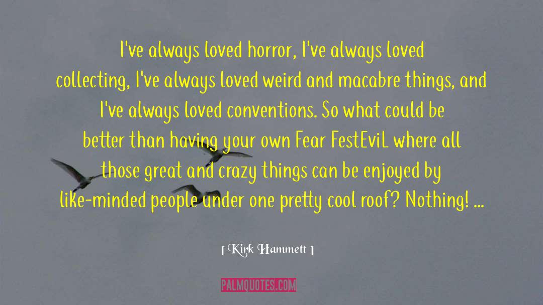 Kirk Hammett Quotes: I've always loved horror, I've
