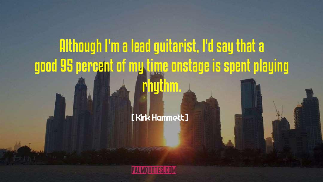 Kirk Hammett Quotes: Although I'm a lead guitarist,