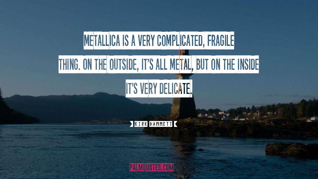 Kirk Hammett Quotes: Metallica is a very complicated,