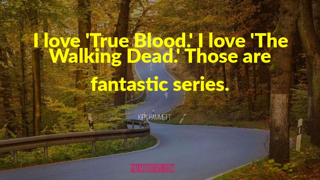 Kirk Hammett Quotes: I love 'True Blood.' I