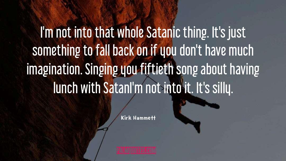 Kirk Hammett Quotes: I'm not into that whole