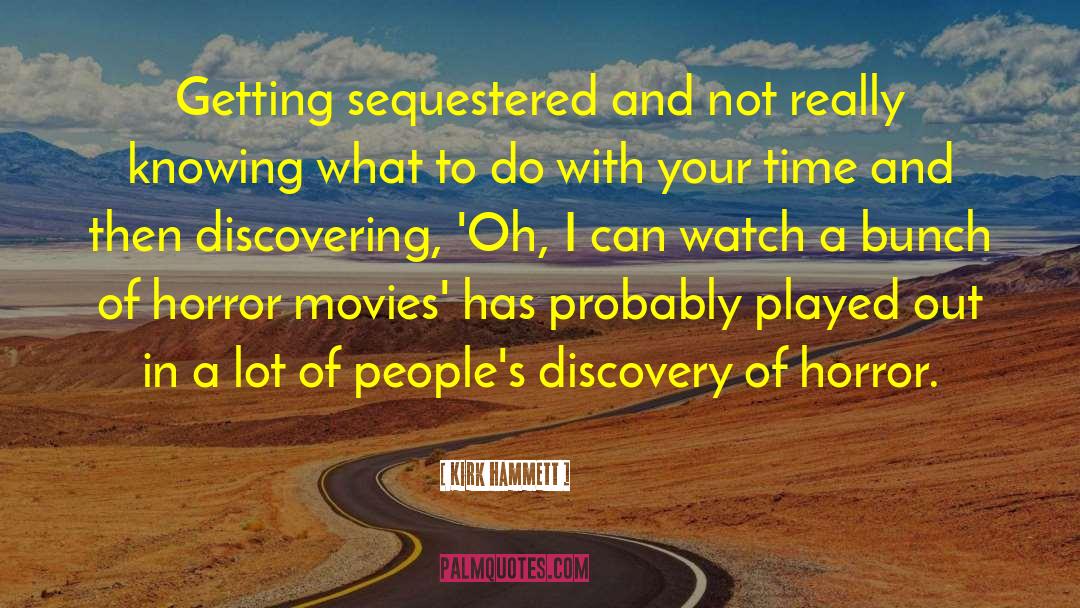 Kirk Hammett Quotes: Getting sequestered and not really
