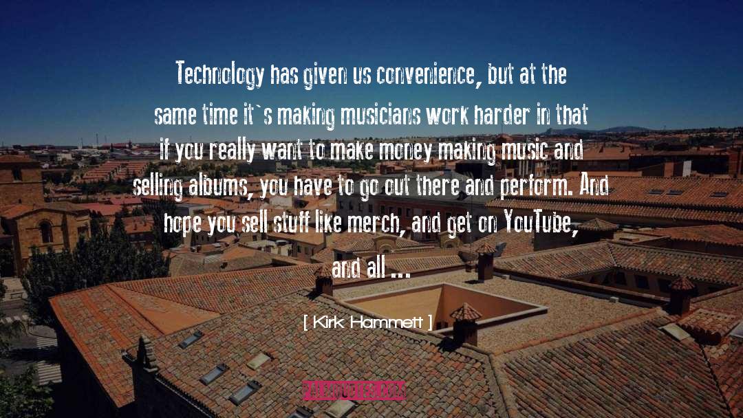 Kirk Hammett Quotes: Technology has given us convenience,