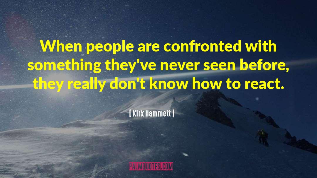 Kirk Hammett Quotes: When people are confronted with