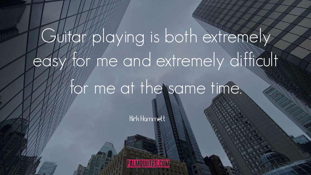 Kirk Hammett Quotes: Guitar playing is both extremely