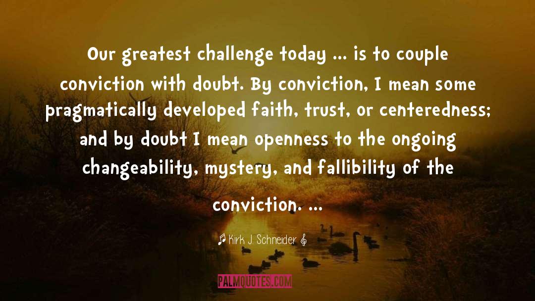 Kirk J. Schneider Quotes: Our greatest challenge today ...