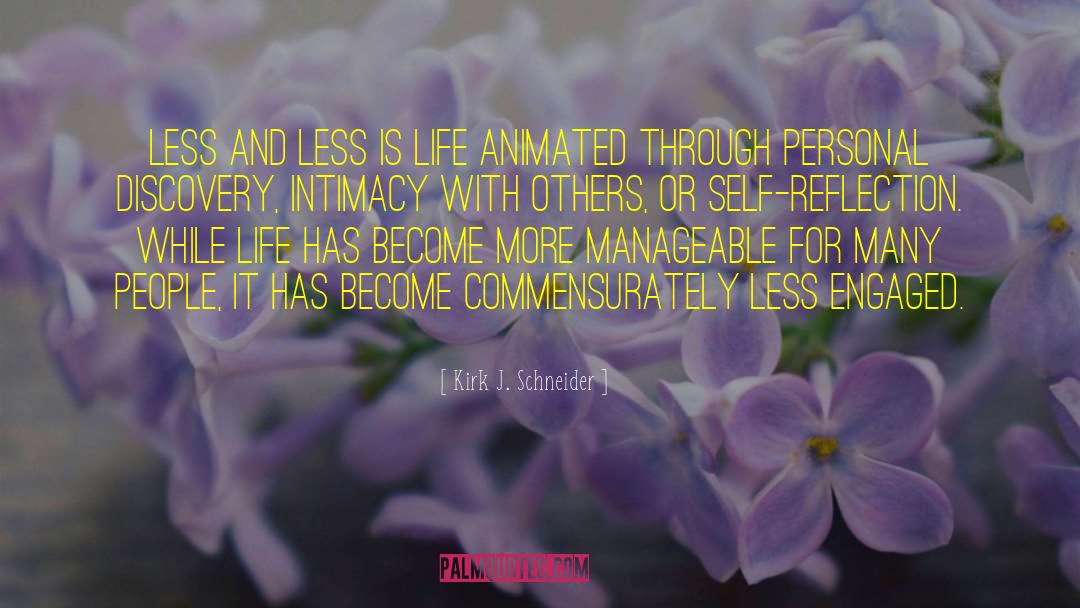 Kirk J. Schneider Quotes: Less and less is life