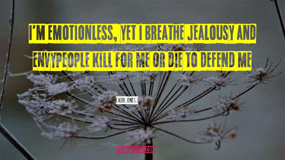 Kirk Jones Quotes: I'm emotionless, yet I breathe