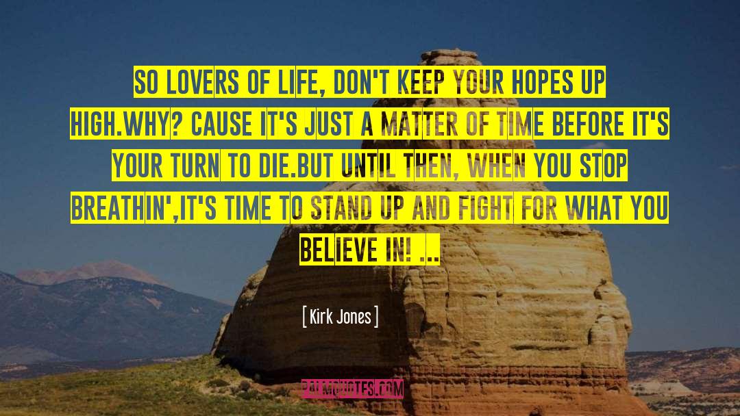 Kirk Jones Quotes: So lovers of life, don't