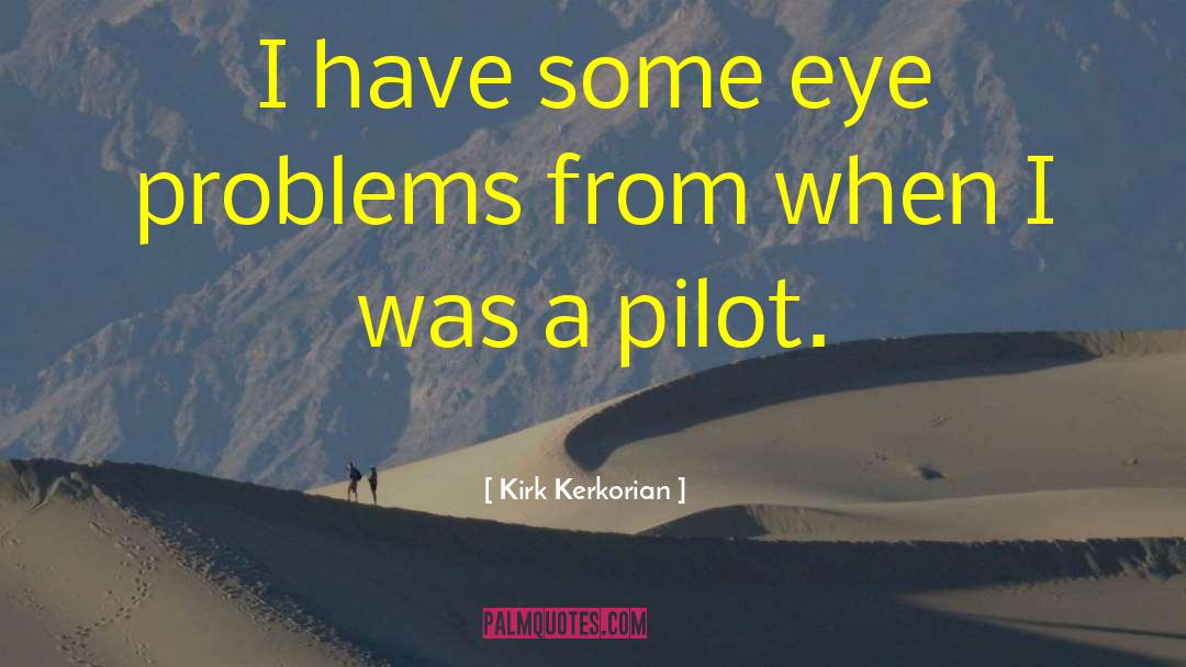 Kirk Kerkorian Quotes: I have some eye problems