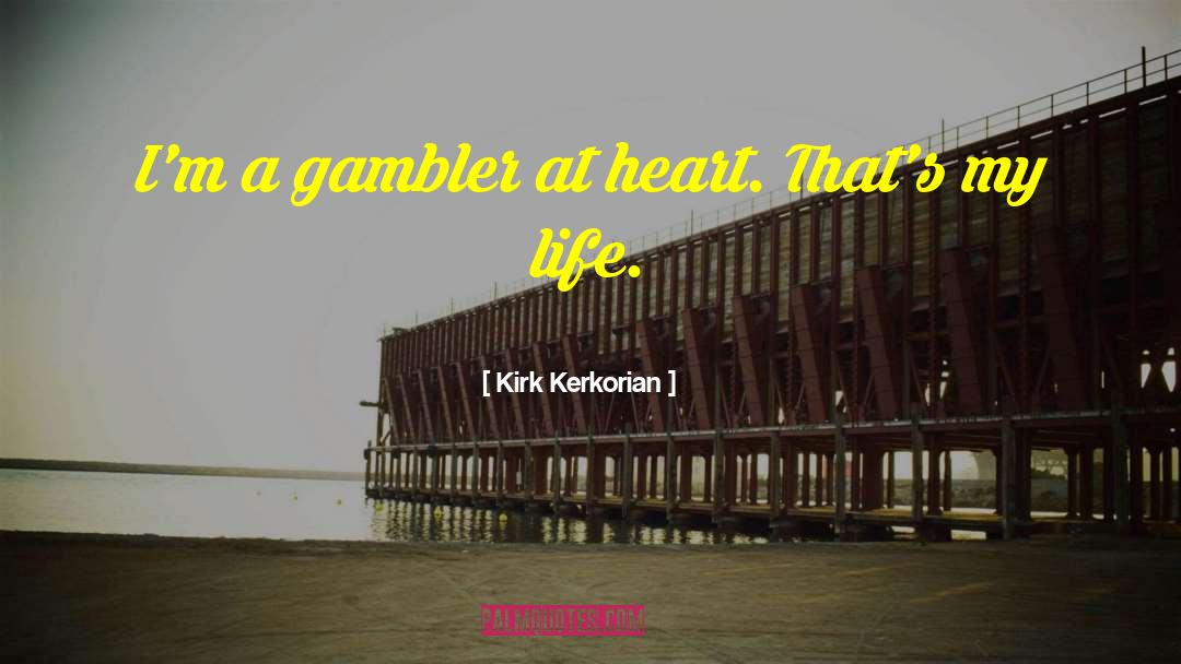 Kirk Kerkorian Quotes: I'm a gambler at heart.