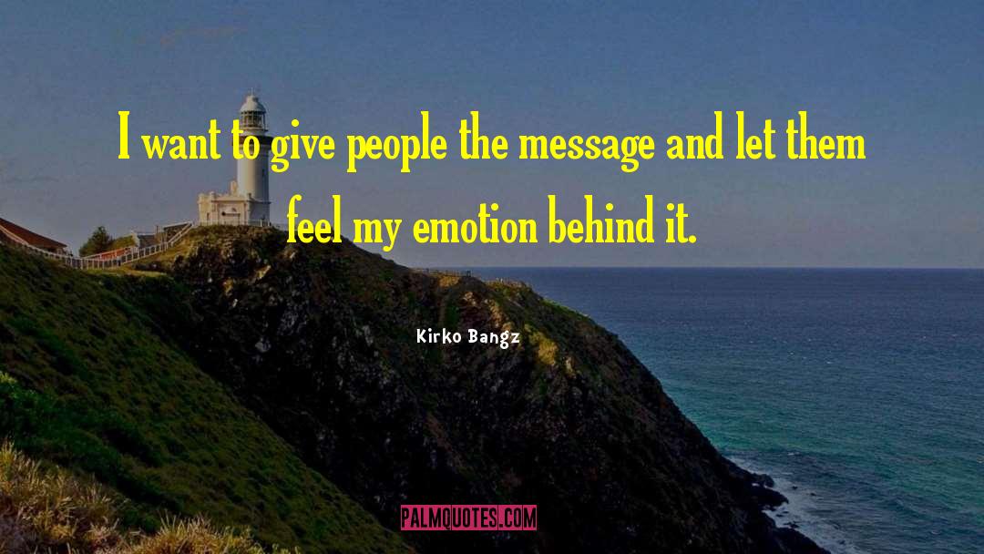 Kirko Bangz Quotes: I want to give people