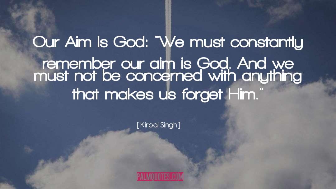 Kirpal Singh Quotes: Our Aim Is God: 