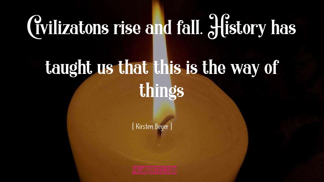 Kirsten Beyer Quotes: Civilizatons rise and fall. History