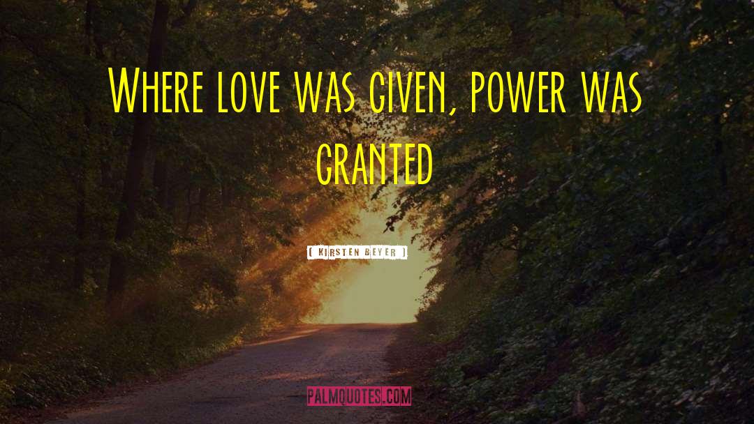 Kirsten Beyer Quotes: Where love was given, power