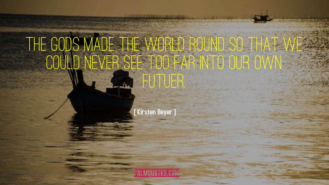 Kirsten Beyer Quotes: The gods made the world