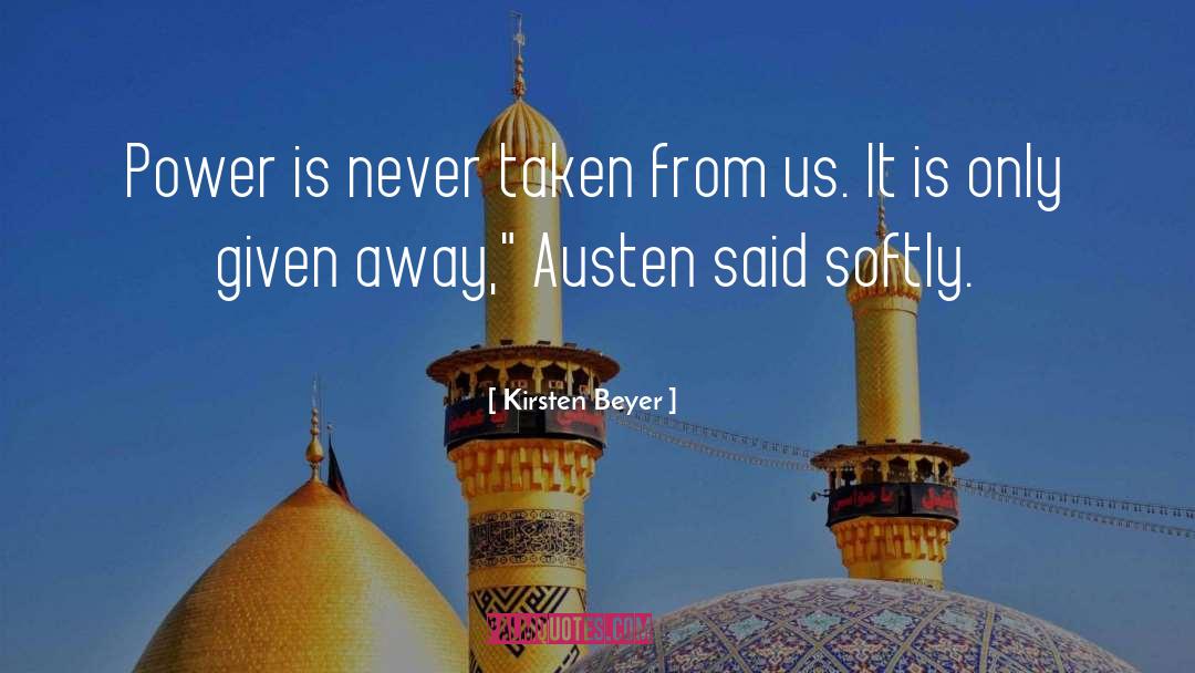 Kirsten Beyer Quotes: Power is never taken from