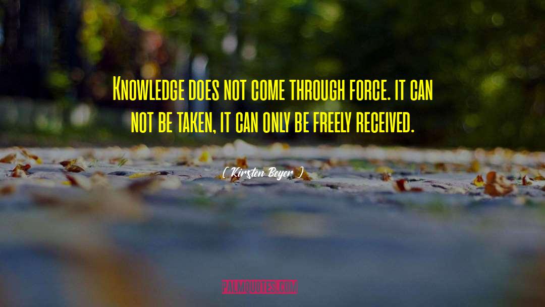 Kirsten Beyer Quotes: Knowledge does not come through