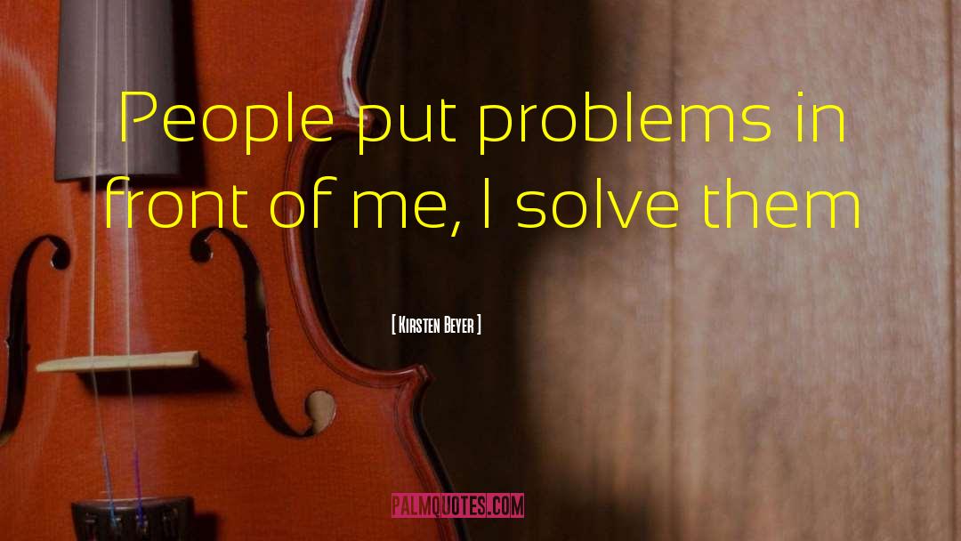 Kirsten Beyer Quotes: People put problems in front