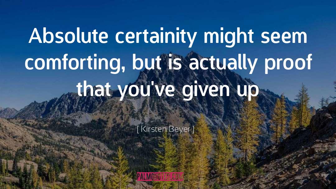 Kirsten Beyer Quotes: Absolute certainity might seem comforting,