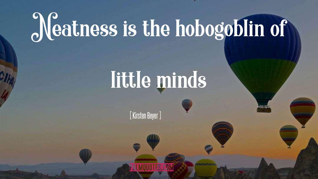 Kirsten Beyer Quotes: Neatness is the hobogoblin of