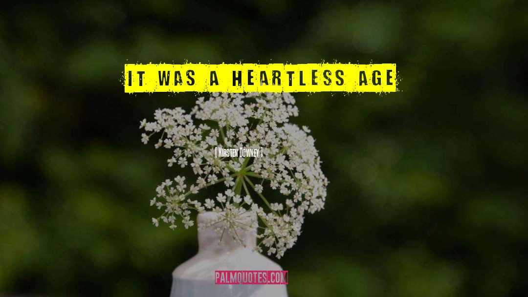 Kirsten Downey Quotes: It was a heartless age