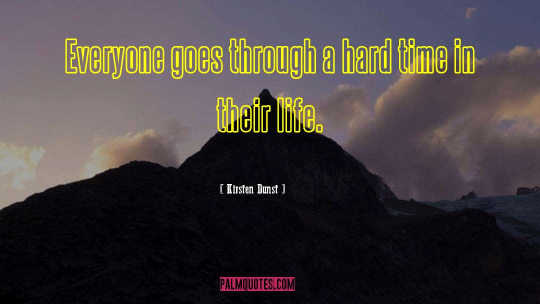 Kirsten Dunst Quotes: Everyone goes through a hard