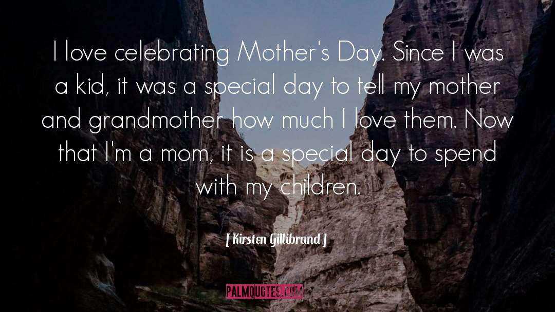 Kirsten Gillibrand Quotes: I love celebrating Mother's Day.