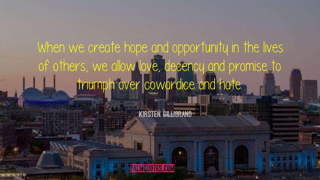Kirsten Gillibrand Quotes: When we create hope and