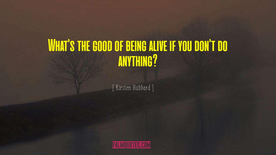 Kirsten Hubbard Quotes: What's the good of being