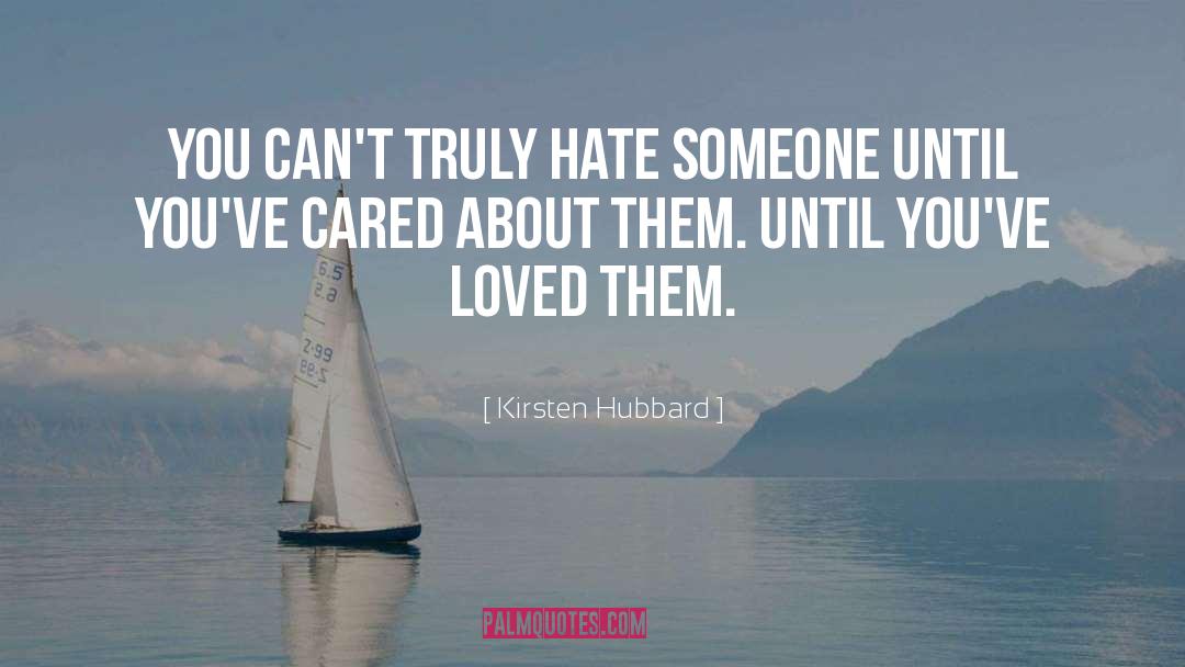 Kirsten Hubbard Quotes: You can't truly hate someone