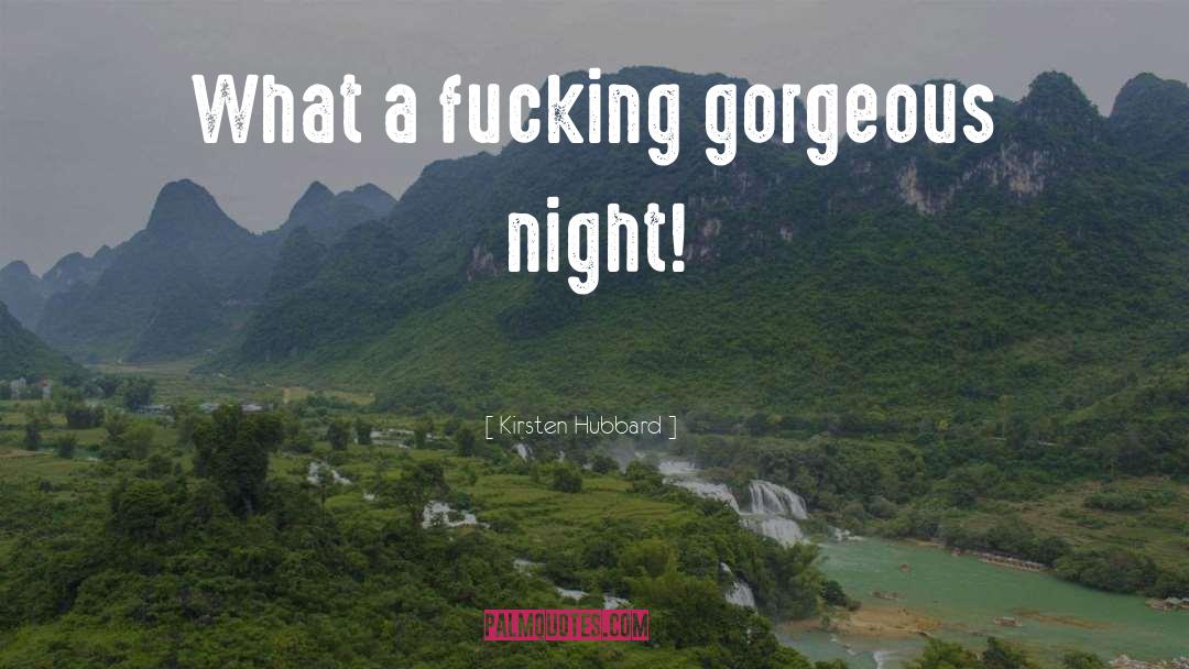 Kirsten Hubbard Quotes: What a fucking gorgeous night!