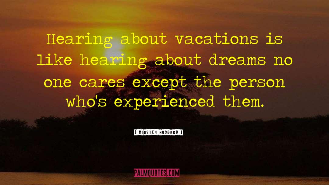 Kirsten Hubbard Quotes: Hearing about vacations is like