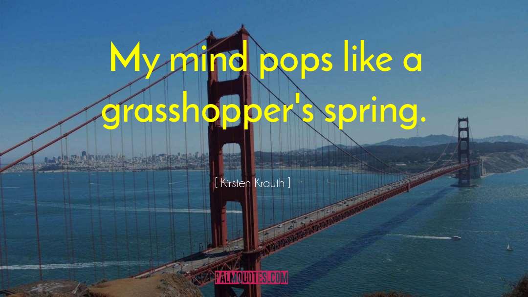 Kirsten Krauth Quotes: My mind pops like a
