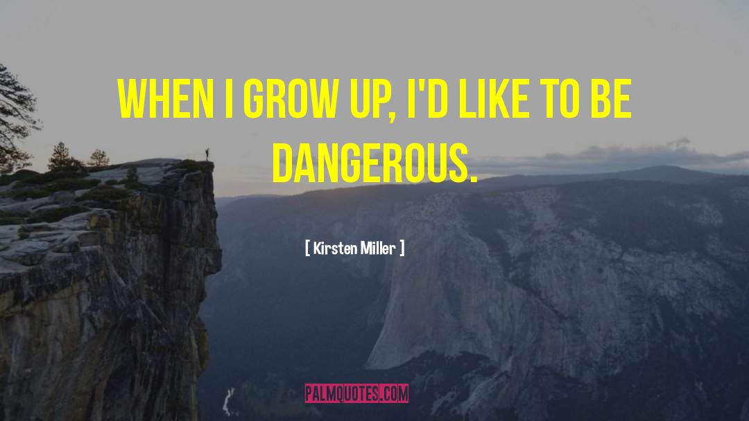 Kirsten Miller Quotes: When I grow up, I'd