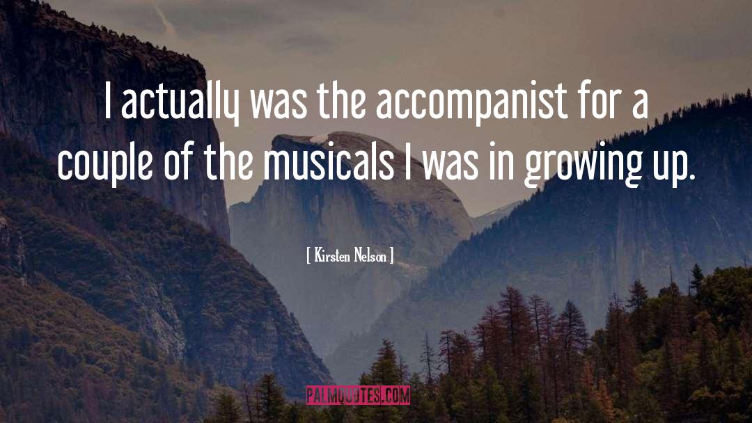 Kirsten Nelson Quotes: I actually was the accompanist