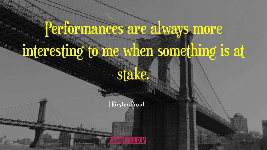 Kirsten Prout Quotes: Performances are always more interesting